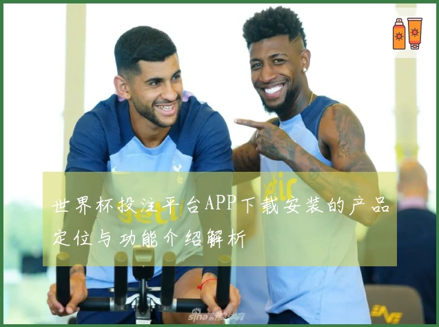 世界杯投注平台APP下载安装的产品定位与功能介绍解析