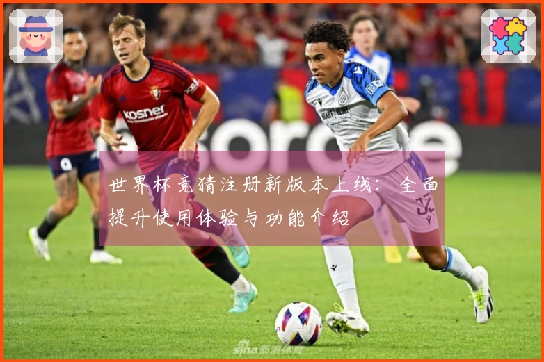 世界杯竞猜注册新版本上线：全面提升使用体验与功能介绍