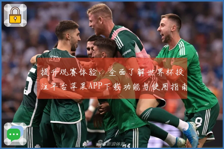 提升观赛体验,全面了解世界杯投注平台苹果APP下载功能与使用指南
